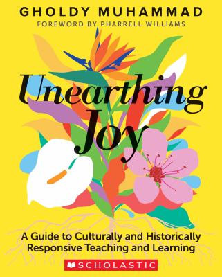 Unearthing joy : a guide to culturally and historically responsive teaching and learning