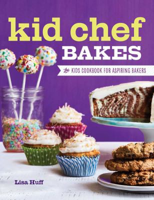 Kid Chef Bakes : the kids cookbook for aspiring bakers