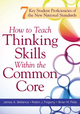 How to teach thinking skills within the common core : 7 key student proficiencies of the new national standards