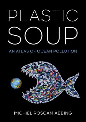 Plastic Soup : an atlas of ocean pollution