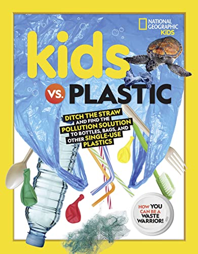 Kids Vs. Plastic : ditch the straw and find the pollution solution to bottles, bags, and other single-use plastics : how you can be a waste warrior!