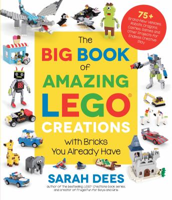 The Big Book Of Amazing Lego Creations : with bricks you already have