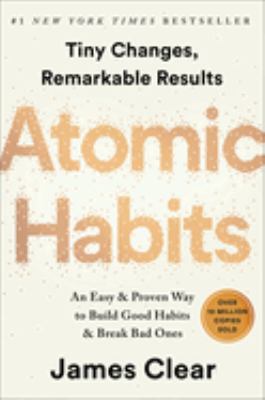 Atomic Habits : tiny changes, remarkable results : an easy & proven way to build good habits & break bad ones