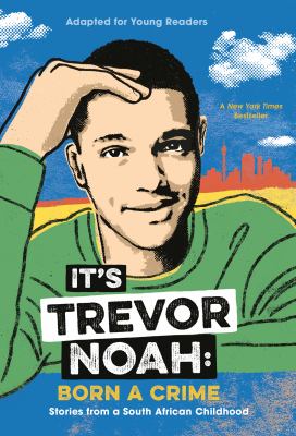 It's Trevor Noah : born a crime : stories from a South African childhood, adapted for young readers