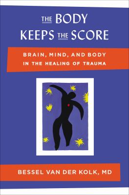 The Body Keeps The Score : brain, mind, and body in the healing of trauma