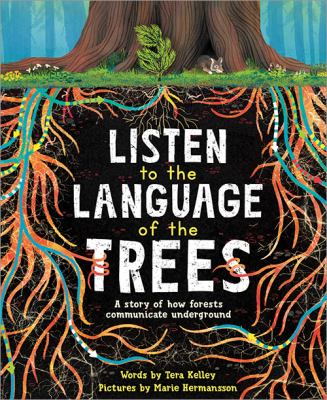 Listen To The Language Of The Trees : a story of how forests communicate underground
