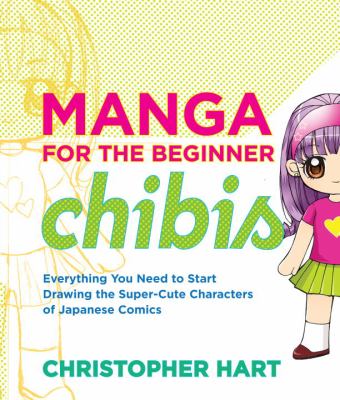 Manga for the beginner chibis : everything you need to start drawing the super-cute characters of Japanese comics
