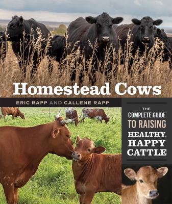 Homestead Cows : the complete guide to raising healthy, happy cattle