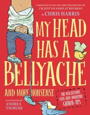 My Head Has A Bellyache : more nonsense for mischievous kids and immature grown-ups