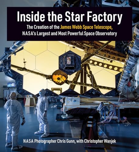 Inside the star factory : the creation of the James Webb Space Telescope, NASA's largest and most powerful space observatory