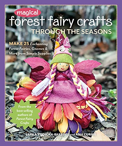 Magical Forest Fairy Crafts Through The Seasons : make 25 enchanting forest fairies, gnomes & more from simple supplies
