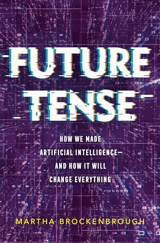 Future Tense : how we made Artificial Intelligence : and how it will change everything