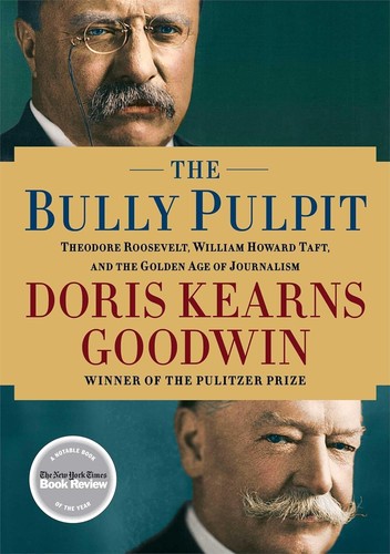 The bully pulpit : Theodore Roosevelt, William Howard Taft, and the golden age of journalism /