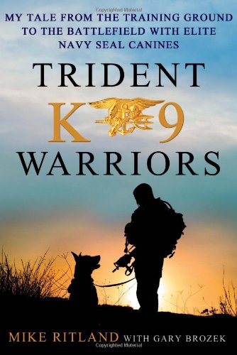 Trident K9 warriors : my tales from the training ground to the battlefield with elite Navy SEAL canines /