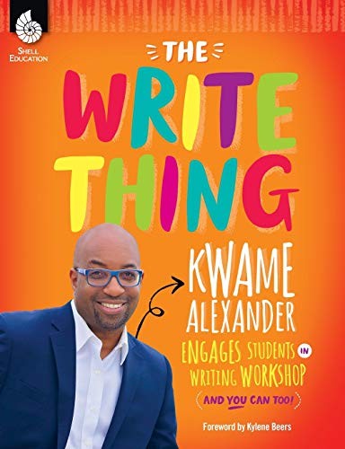 The Write Thing : Kwame Alexander engages students in writing workshop (and you can too!) /