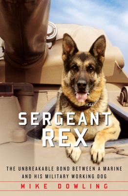Sergeant Rex : the unbreakable bond between a Marine and his military working dog