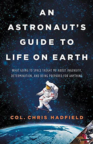 An astronaut's guide to life on Earth : what going to space taught me about ingenuity, determination, and being prepared for anything