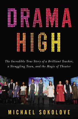 Drama high : the incredible true story of a brilliant teacher, a struggling town, and the magic of theater
