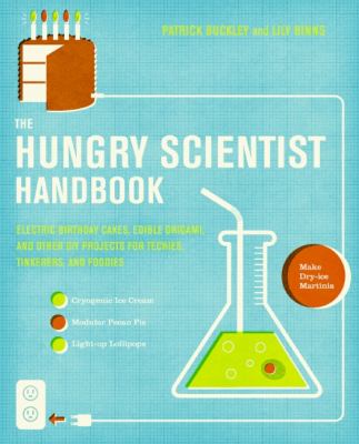 The hungry scientist handbook : electric birthday cakes, edible origami, and other DIY projects for techies, tinkerers, and foodies