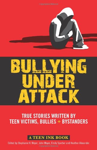 Bullying under attack : true stories written by teen victims, bullies + bystanders