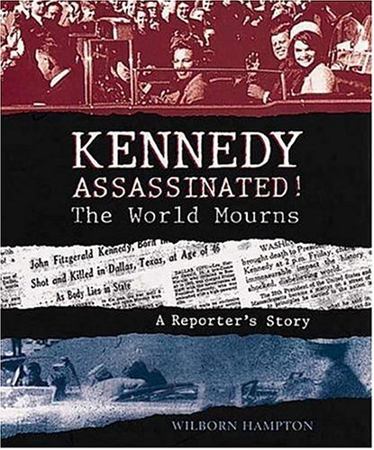 Kennedy assassinated : the world mourns : a reporter's story