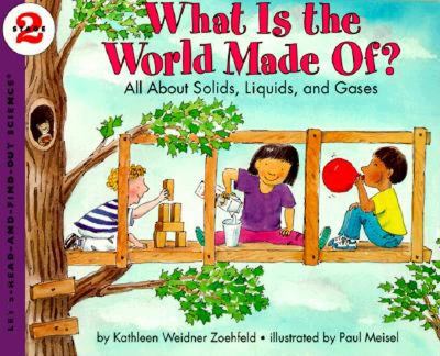 What is the world made of : all about solids, liquids, and gases