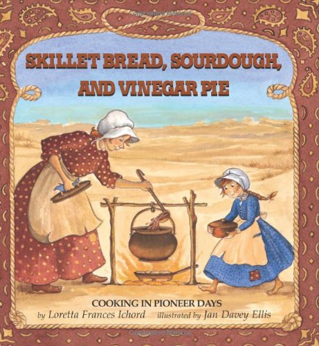 Skillet bread, sourdough, and vinegar pie : cooking in pioneer days