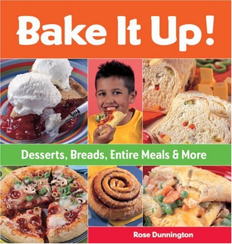 Bake it up : desserts, breads, entire meals & more