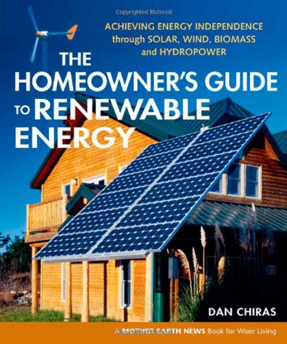 The homeowner's guide to renewable energy : achieving energy independence through solar, wind, biomass and hydropower