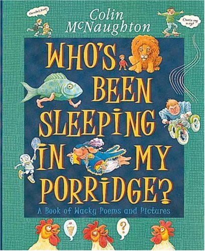 Who's been sleeping in my porridge : a book of wacky poems and pictures