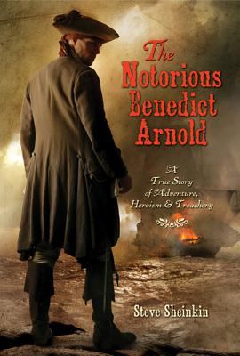 The notorious Benedict Arnold : a true story of adventure, heroism, & treachery