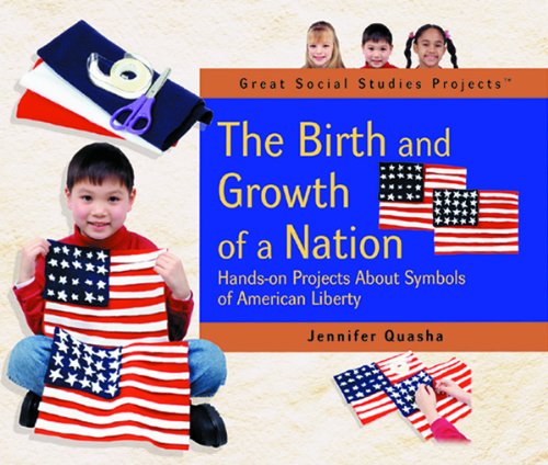The birth and growth of a nation : hands-on projects about symbols of American liberty