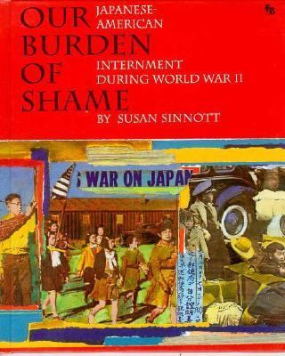 Our burden of shame : Japanese-American internment during World War II