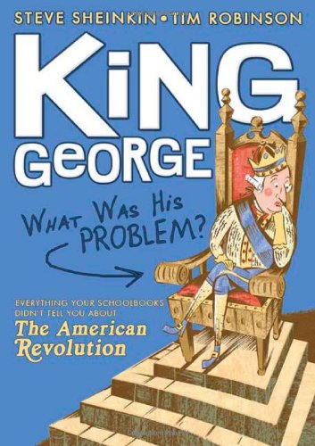 King George : what was his problem? : everything your schoolbooks didn't tell you about the American Revolution