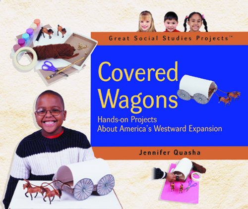 Covered wagons : hands-on projects about America's westward expansion