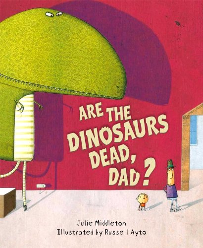 Are the dinosaurs dead, Dad