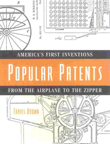 Popular patents : America's first inventions from the airplane to the zipper