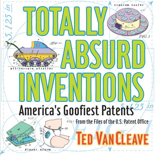Totally absurd inventions : America's goofiest patents