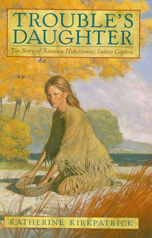 Trouble's daughter : : the story of Susanna Hutchinson, Indian captive