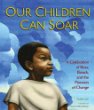 Our children can soar : a celebration of Rosa, Barack, and the pioneers of change
