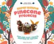 Super simple pinecone projects : fun and easy crafts inspired by nature