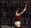 Twelve rounds to glory : the story of Muhammad Ali