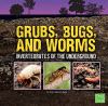 Grubs, bugs, and worms : invertebrates of the underground