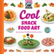 Cool snack food art : easy recipes that make food fun to eat!