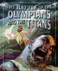 The battle of the Olympians and the Titans : a retelling
