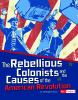 The rebellious colonists and the causes of the American Revolution