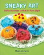 Sneaky art : crafty surprises to hide in plain sight