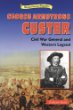 George Armstrong Custer : Civil War general and western legend