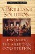 A brilliant solution : inventing the American Constitution
