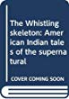 The Whistling skeleton : American Indian tales of the supernatural